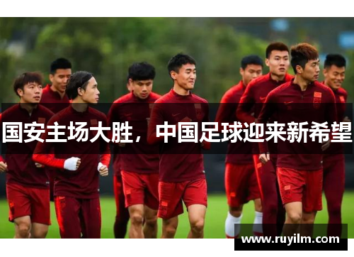 国安主场大胜，中国足球迎来新希望