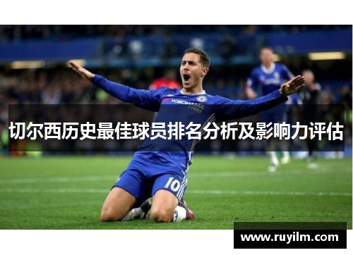 切尔西历史最佳球员排名分析及影响力评估