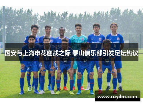 国安与上海申花鏖战之际 泰山俱乐部引发足坛热议