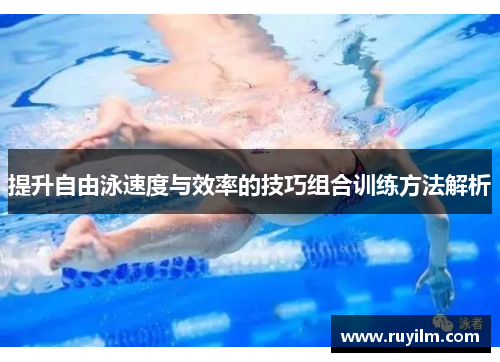 提升自由泳速度与效率的技巧组合训练方法解析