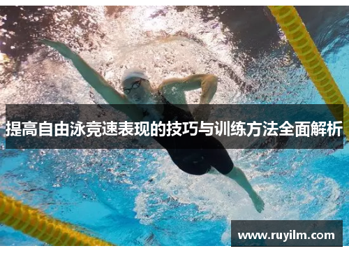 提高自由泳竞速表现的技巧与训练方法全面解析