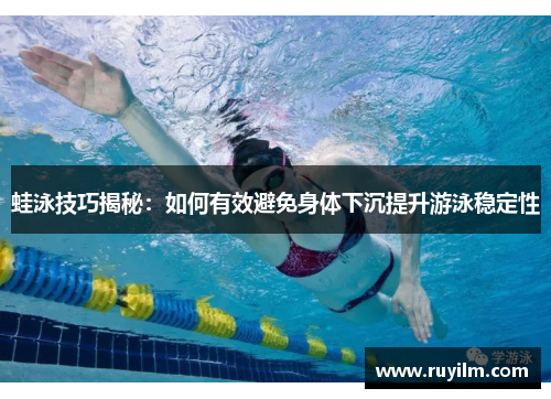 蛙泳技巧揭秘：如何有效避免身体下沉提升游泳稳定性